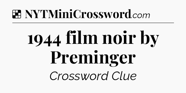 Solution: 1944 film noir by Preminger - NYT Crossword