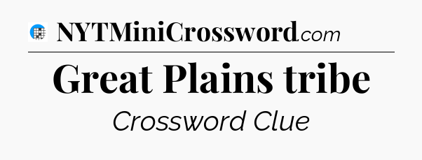 Great Plains tribe Crossword Clue
