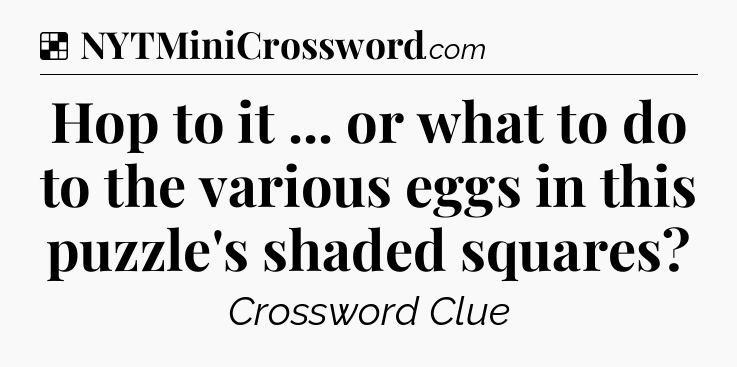 Solution: Hop to it ... or what to do to the various eggs in this puzzle's shaded squares - NYT Crossword
