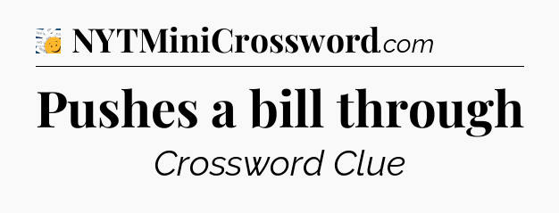 Pushes a bill through - 7 Little Words
