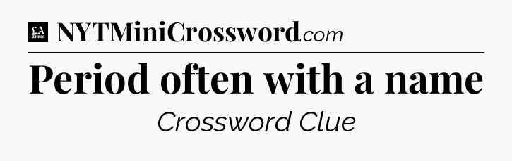 Period often with a name - LA Times Crossword