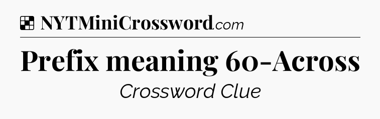 Solution: Prefix meaning 60-Across - NYT Crossword