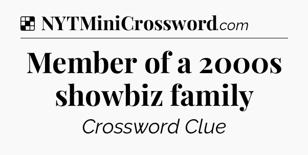 Solution: Member of a 2000s showbiz family - NYT Crossword