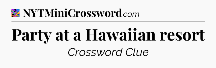 Party at a Hawaiian resort Crossword Clue
