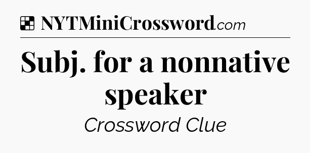 Solution: Subj. for a nonnative speaker - NYT Crossword