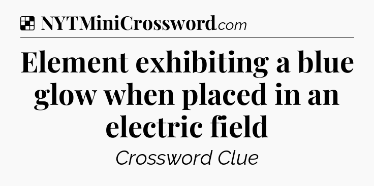 Solution: Element exhibiting a blue glow when placed in an electric field - NYT Crossword