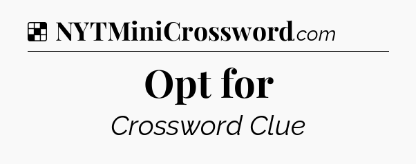 Solution: Opt for - NYT Crossword