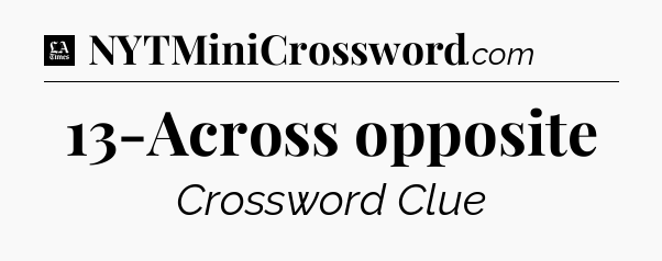 13-Across opposite - LA Times Crossword