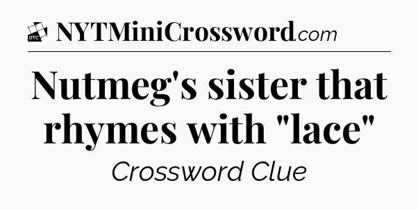 Nutmeg's sister that rhymes with 