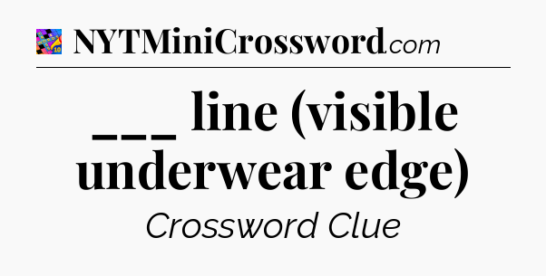 ___ line (visible underwear edge) Crossword Clue