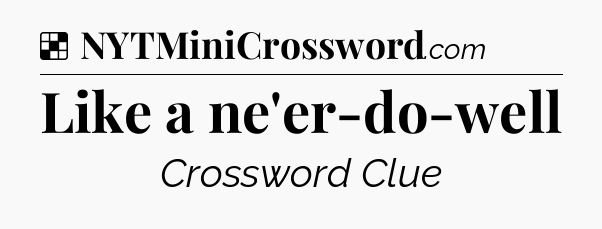 Solution: Like a ne'er-do-well - NYT Crossword