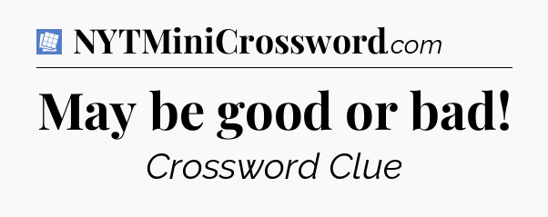 May be good or bad Puzzle Page Crossword Clue