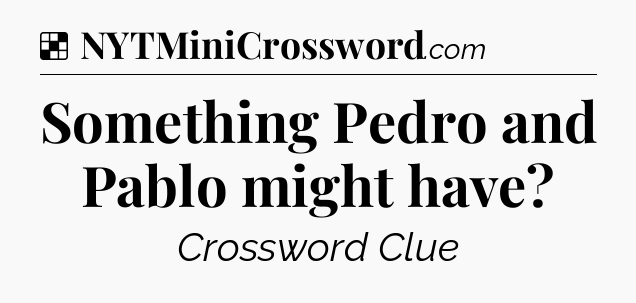 Solution: Something Pedro and Pablo might have - NYT Crossword