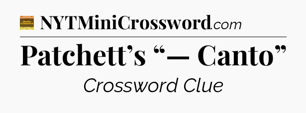 Patchett’s “— Canto” - Eugene Sheffer Crossword