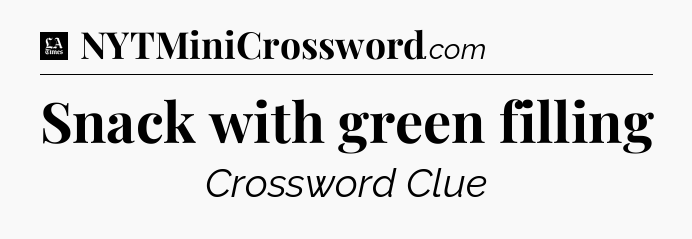 Snack with green filling - LA Times Crossword
