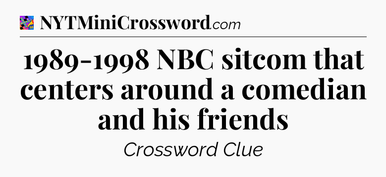 1989-1998 NBC sitcom that centers around a comedian and his friends Crossword Clue