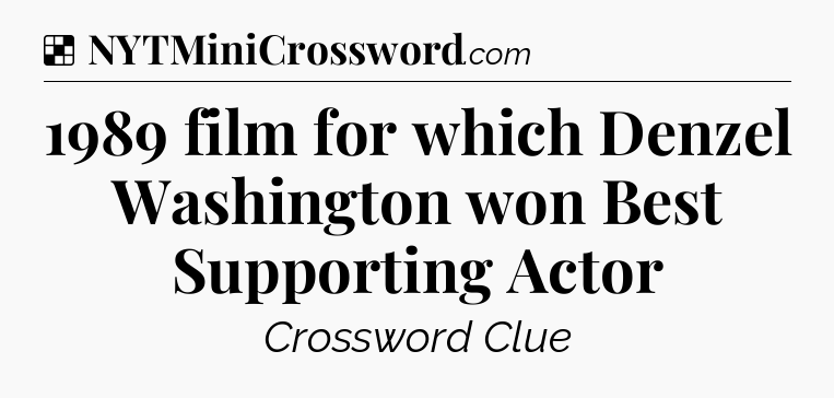 Solution: 1989 film for which Denzel Washington won Best Supporting Actor - NYT Crossword