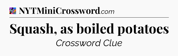 Squash, as boiled potatoes Crossword Clue