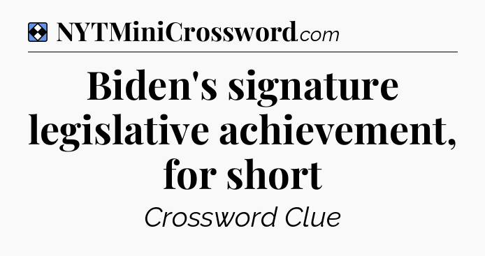 Solution: Biden's signature legislative achievement, for short - NYT Mini Crossword