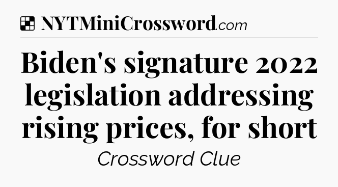 Solution: Biden's signature 2022 legislation addressing rising prices, for short - NYT Crossword