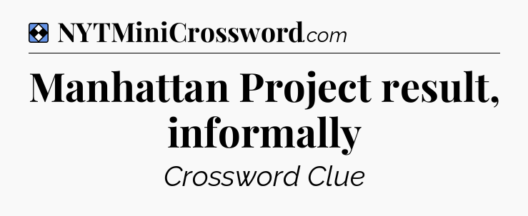 Solution: Manhattan Project result, informally - NYT Mini Crossword