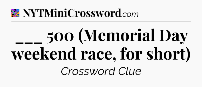 ___ 500 (Memorial Day weekend race, for short) Crossword Clue