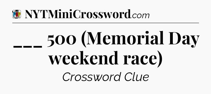 ___ 500 (Memorial Day weekend race) Crossword Clue