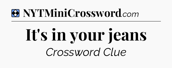 Solution: It's in your jeans - NYT Mini Crossword