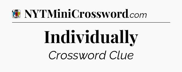 Individually Crossword Clue