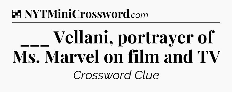 Solution: ___ Vellani, portrayer of Ms. Marvel on film and TV - NYT Crossword