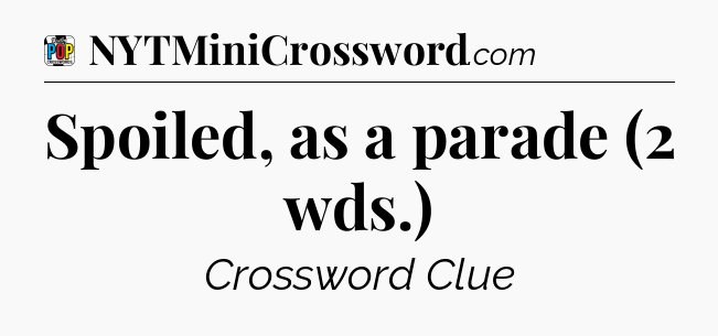 Spoiled, as a parade (2 wds.) Crossword Clue
