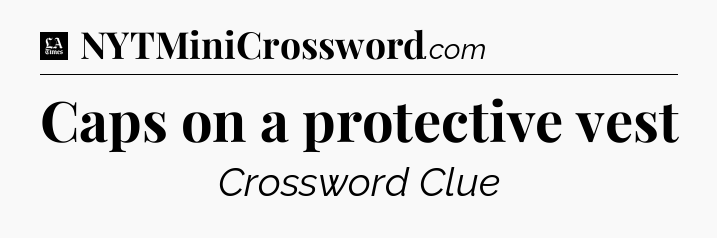 Caps on a protective vest - LA Times Crossword