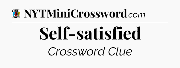 Self-satisfied Crossword Clue