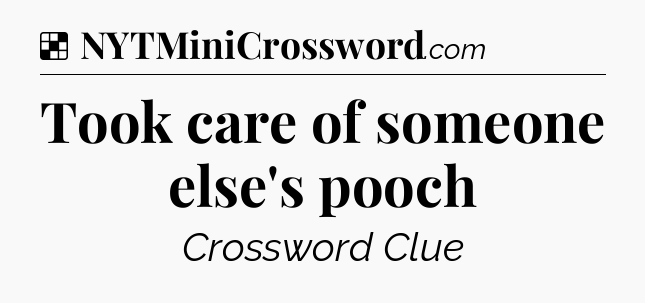 Solution: Took care of someone else's pooch - NYT Crossword