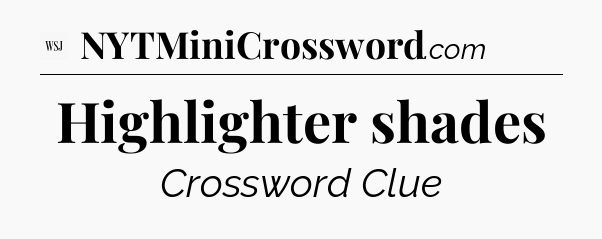 Highlighter shades - WSJ Crossword