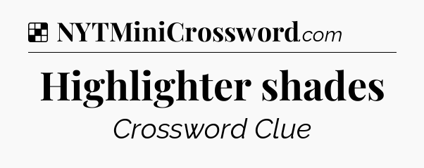 Solution: Highlighter shades - NYT Crossword