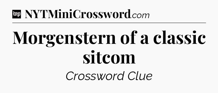Morgenstern of a classic sitcom Crossword Clue