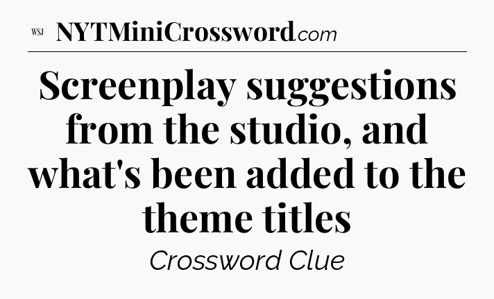 Screenplay suggestions from the studio, and what's been added to the theme titles - WSJ Crossword