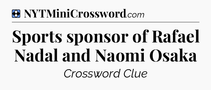 Solution: Sports sponsor of Rafael Nadal and Naomi Osaka - NYT Mini Crossword