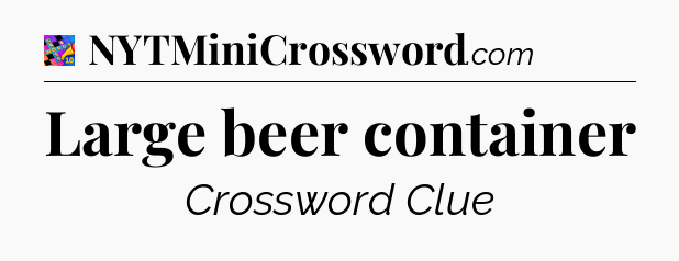 Large beer container Crossword Clue