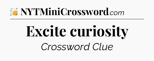 Excite curiosity - 7 Little Words