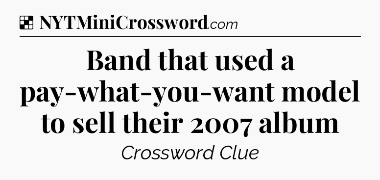 Solution: Band that used a pay-what-you-want model to sell their 2007 album - NYT Crossword