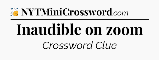 Inaudible on zoom - 7 Little Words