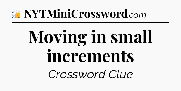 Moving in small increments - 7 Little Words