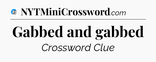 Gabbed and gabbed Crossword Clue