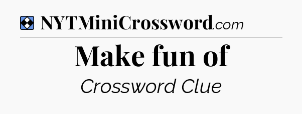 Solution: Make fun of - NYT Mini Crossword
