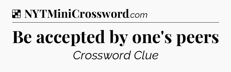 Solution: Be accepted by one's peers - NYT Crossword