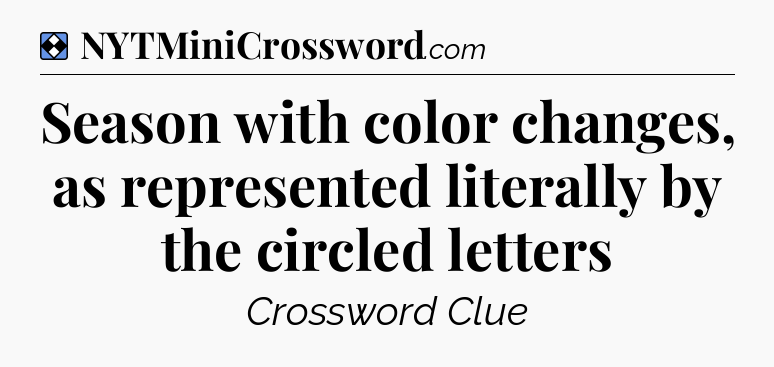 Solution: Season with color changes, as represented literally by the circled letters - NYT Mini Crossword