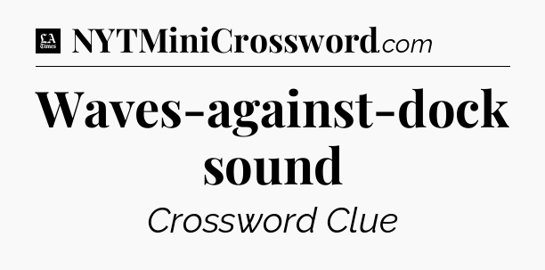 Waves-against-dock sound - LA Times Crossword