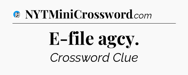 E-file agcy Crossword Clue